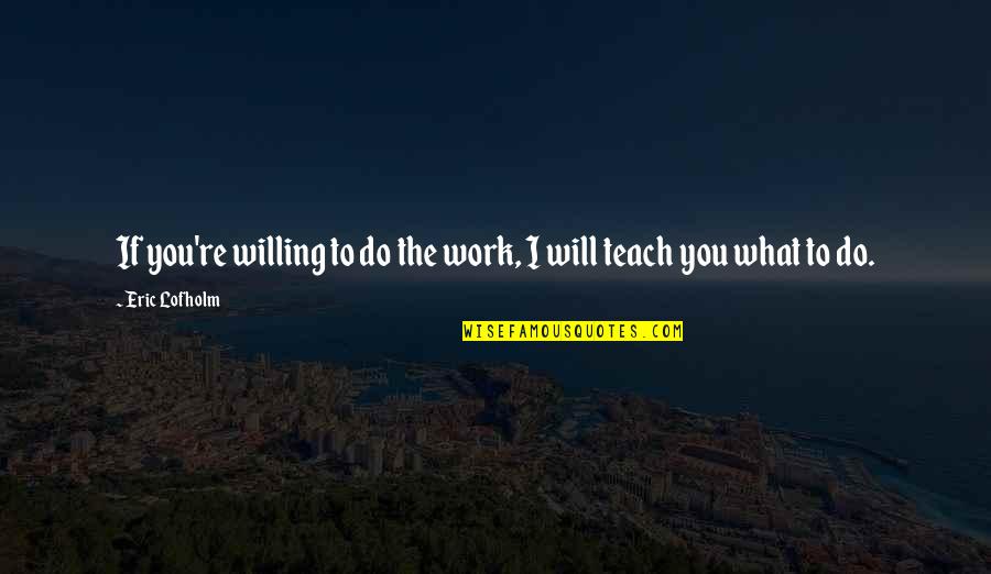 Father Holding Son Quotes By Eric Lofholm: If you're willing to do the work, I