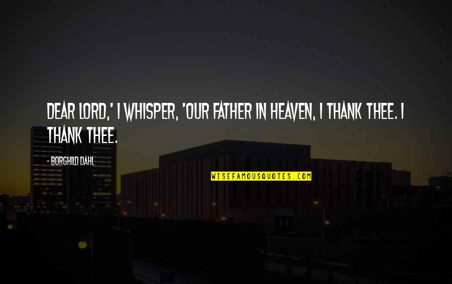 Father I Quotes By Borghild Dahl: Dear Lord,' I whisper, 'Our Father in Heaven,