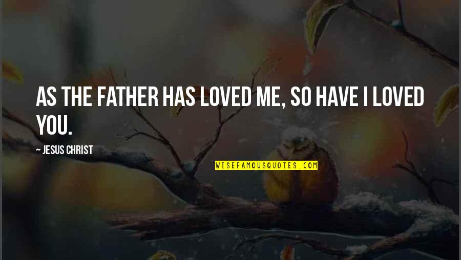 Father I Quotes By Jesus Christ: As the Father has loved me, so have