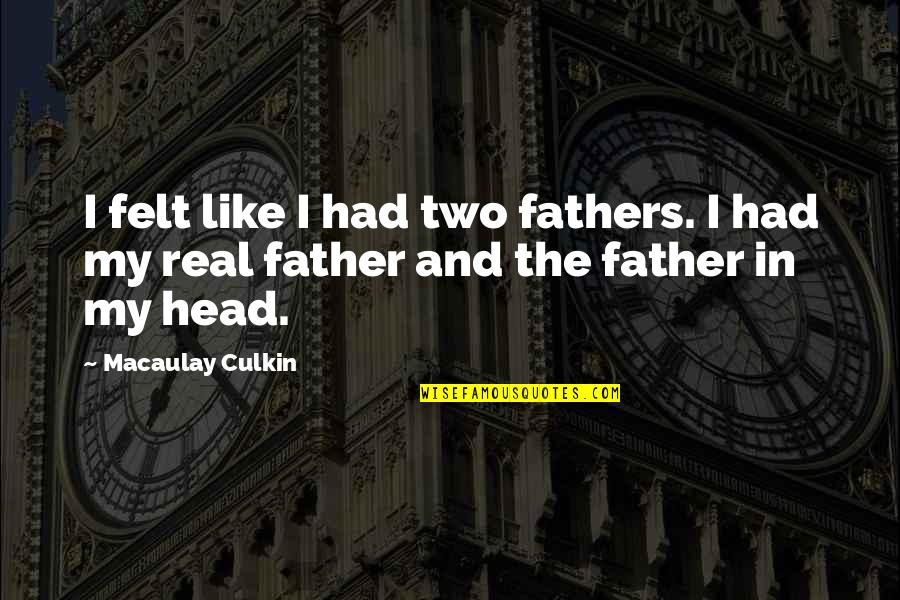 Father I Quotes By Macaulay Culkin: I felt like I had two fathers. I