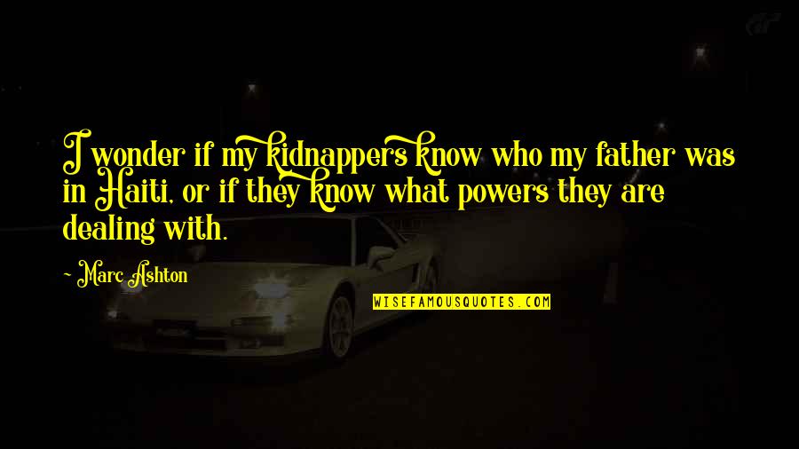 Father I Quotes By Marc Ashton: I wonder if my kidnappers know who my