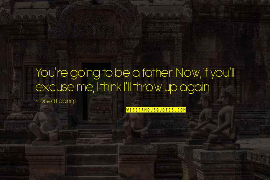 Father I'll Quotes By David Eddings: You're going to be a father. Now, if