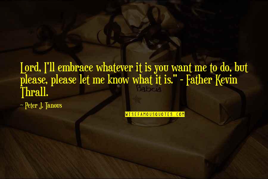 Father I'll Quotes By Peter J. Tanous: Lord, I'll embrace whatever it is you want