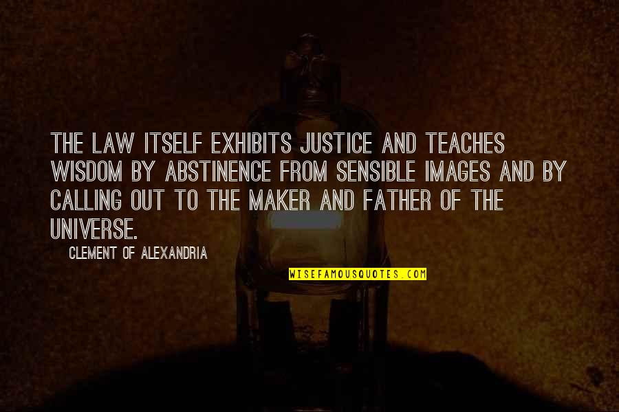 Father Images And Quotes By Clement Of Alexandria: The law itself exhibits justice and teaches wisdom