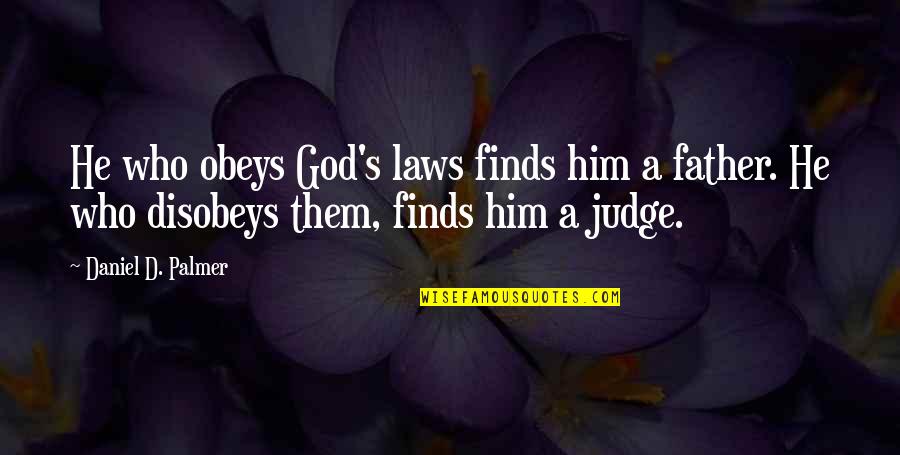 Father In Laws Quotes By Daniel D. Palmer: He who obeys God's laws finds him a Father In Laws Quotes By Daniel D. Palmer: He who obeys God's laws finds him a