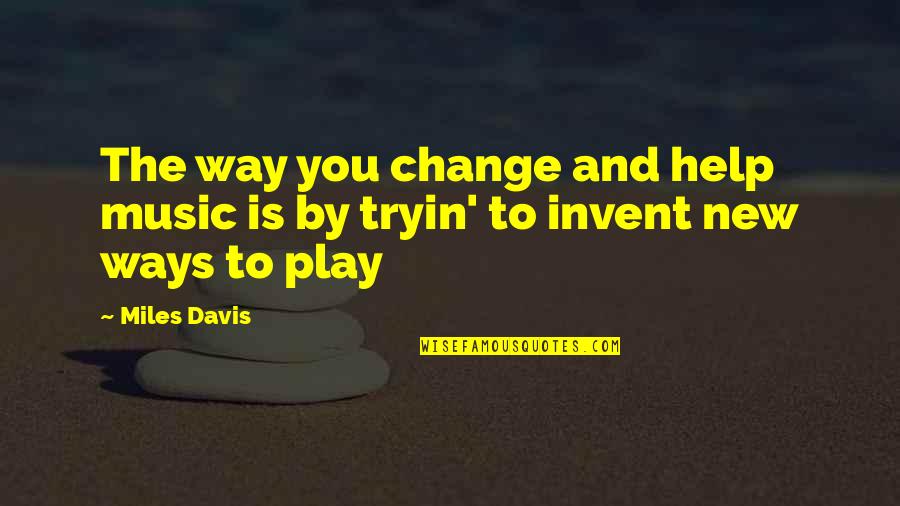 Father In Marathi Quotes By Miles Davis: The way you change and help music is