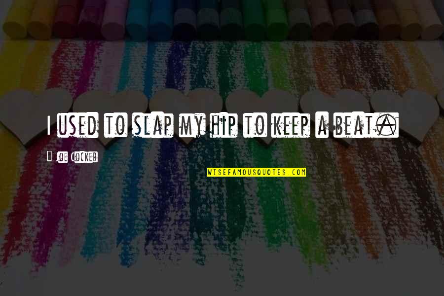 Father In Urdu Quotes By Joe Cocker: I used to slap my hip to keep Father In Urdu Quotes By Joe Cocker: I used to slap my hip to keep