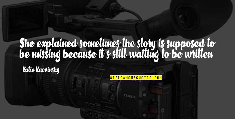 Father In Urdu Quotes By Katie Kacvinsky: She explained sometimes the story is supposed to