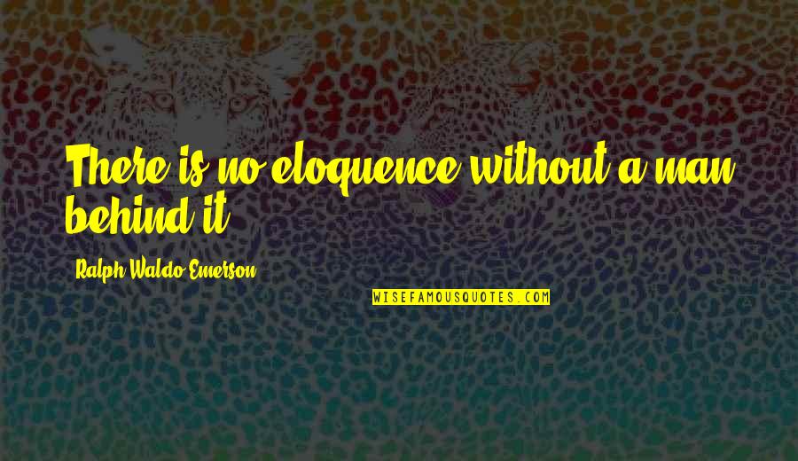 Father Is Dying Quotes By Ralph Waldo Emerson: There is no eloquence without a man behind