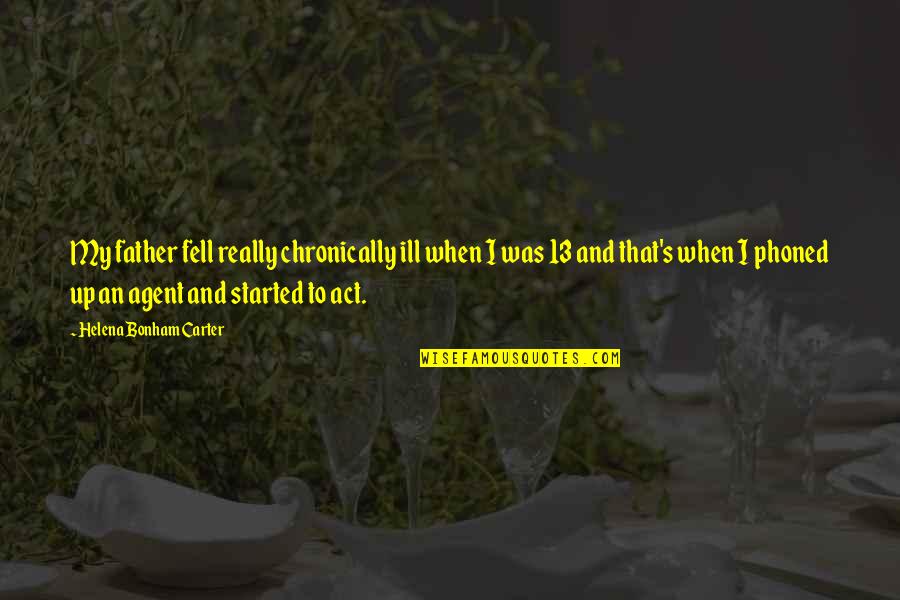 Father Is Ill Quotes By Helena Bonham Carter: My father fell really chronically ill when I Father Is Ill Quotes By Helena Bonham Carter: My father fell really chronically ill when I