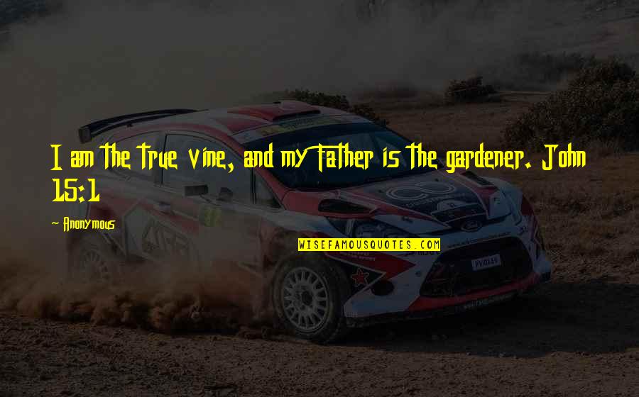 Father John Quotes By Anonymous: I am the true vine, and my Father