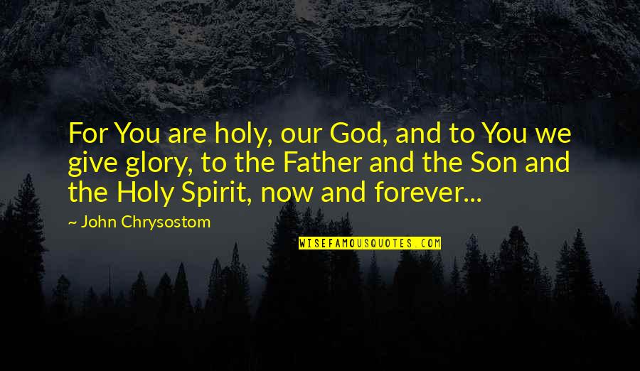 Father John Quotes By John Chrysostom: For You are holy, our God, and to Father John Quotes By John Chrysostom: For You are holy, our God, and to