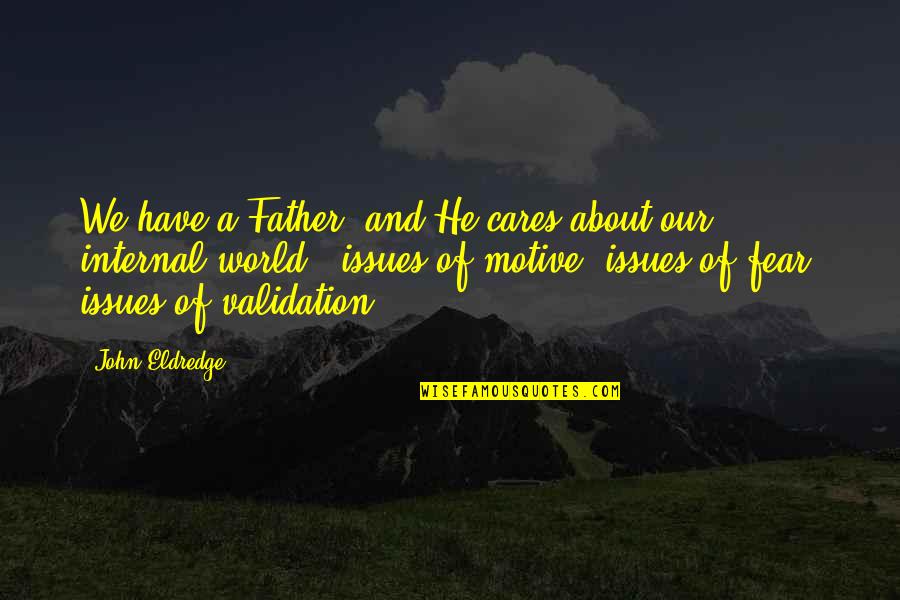 Father John Quotes By John Eldredge: We have a Father, and He cares about Father John Quotes By John Eldredge: We have a Father, and He cares about