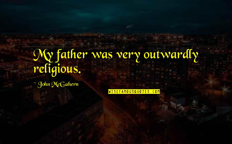 Father John Quotes By John McGahern: My father was very outwardly religious. Father John Quotes By John McGahern: My father was very outwardly religious.