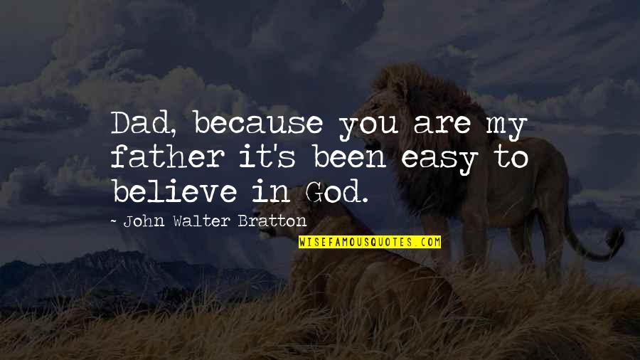 Father John Quotes By John Walter Bratton: Dad, because you are my father it's been Father John Quotes By John Walter Bratton: Dad, because you are my father it's been