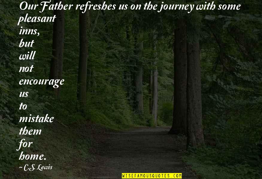 Father Journey Quotes By C.S. Lewis: Our Father refreshes us on the journey with Father Journey Quotes By C.S. Lewis: Our Father refreshes us on the journey with