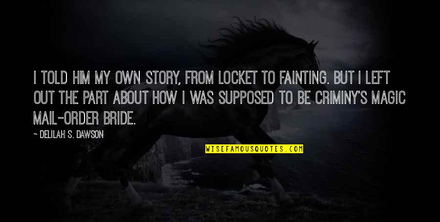 Father Journey Quotes By Delilah S. Dawson: I told him my own story, from locket Father Journey Quotes By Delilah S. Dawson: I told him my own story, from locket