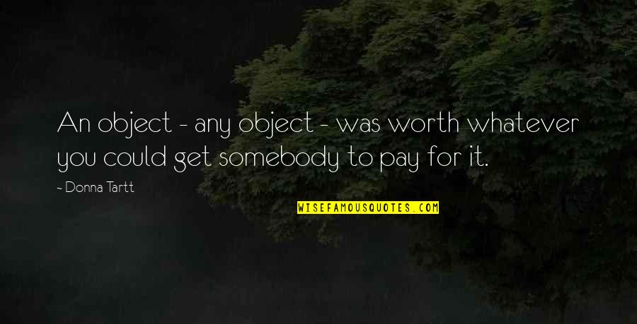 Father Journey Quotes By Donna Tartt: An object - any object - was worth