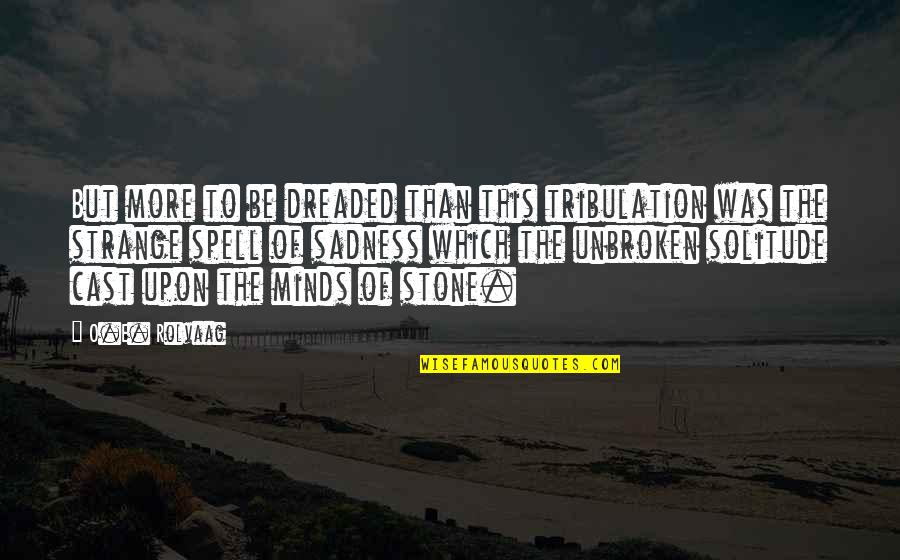 Father Journey Quotes By O.E. Rolvaag: But more to be dreaded than this tribulation Father Journey Quotes By O.E. Rolvaag: But more to be dreaded than this tribulation