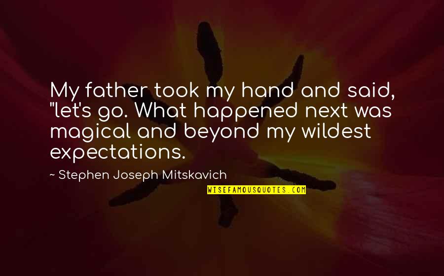 Father Journey Quotes By Stephen Joseph Mitskavich: My father took my hand and said, "let's Father Journey Quotes By Stephen Joseph Mitskavich: My father took my hand and said, "let's
