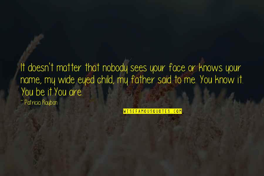 Father Knows Best Quotes By Patricia Raybon: It doesn't matter that nobody sees your face