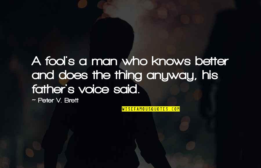 Father Knows Best Quotes By Peter V. Brett: A fool's a man who knows better and