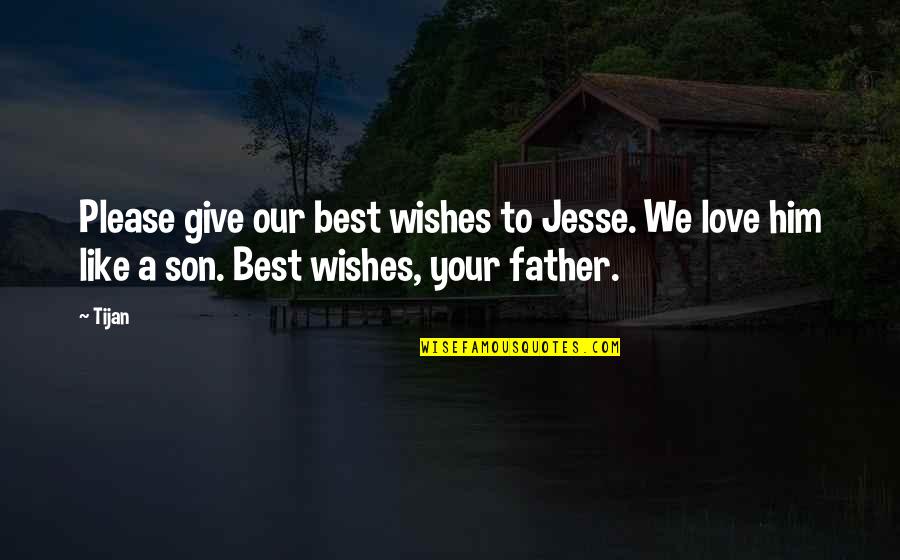 Father Love To Son Quotes By Tijan: Please give our best wishes to Jesse. We