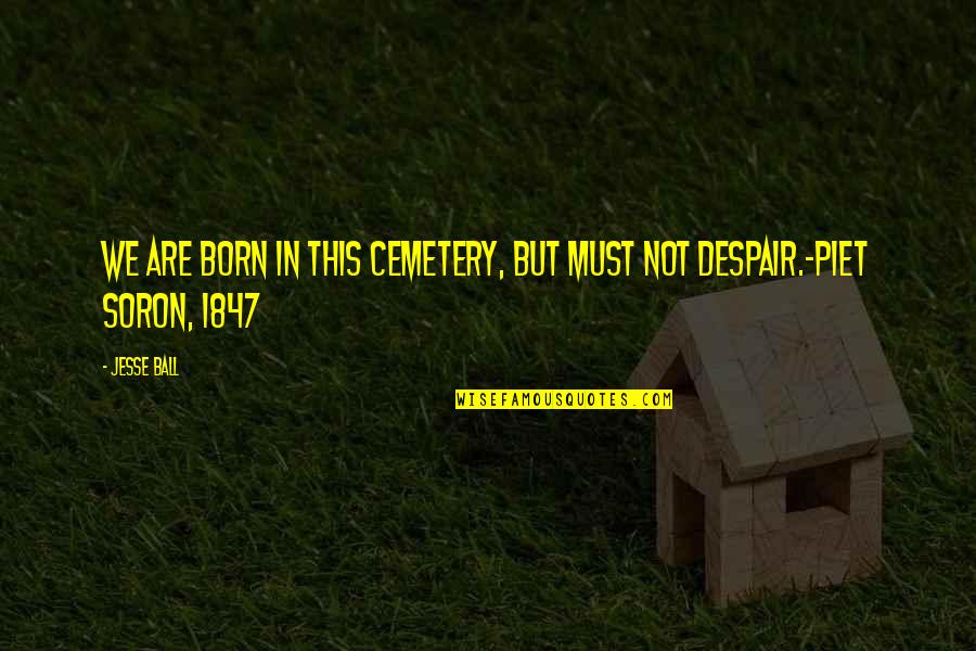 Father Lucas Trevant Quotes By Jesse Ball: We are born in this cemetery, but must