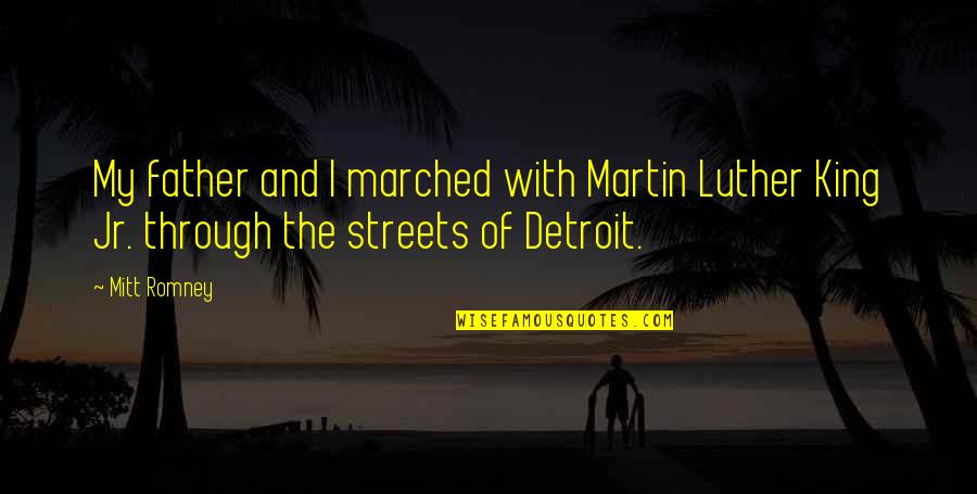 Father Martin Quotes By Mitt Romney: My father and I marched with Martin Luther