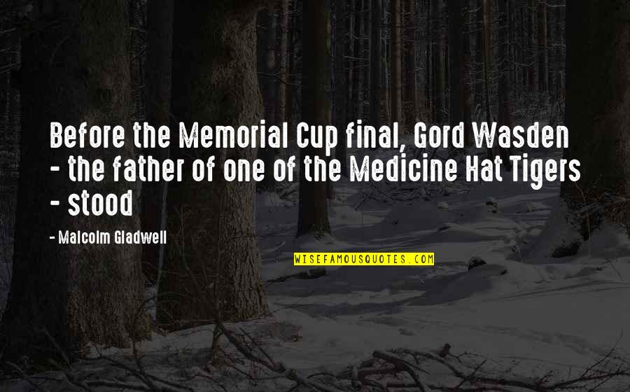 Father Memorial Quotes By Malcolm Gladwell: Before the Memorial Cup final, Gord Wasden -