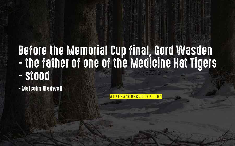 Father Memorial Quotes By Malcolm Gladwell: Before the Memorial Cup final, Gord Wasden - Father Memorial Quotes By Malcolm Gladwell: Before the Memorial Cup final, Gord Wasden -