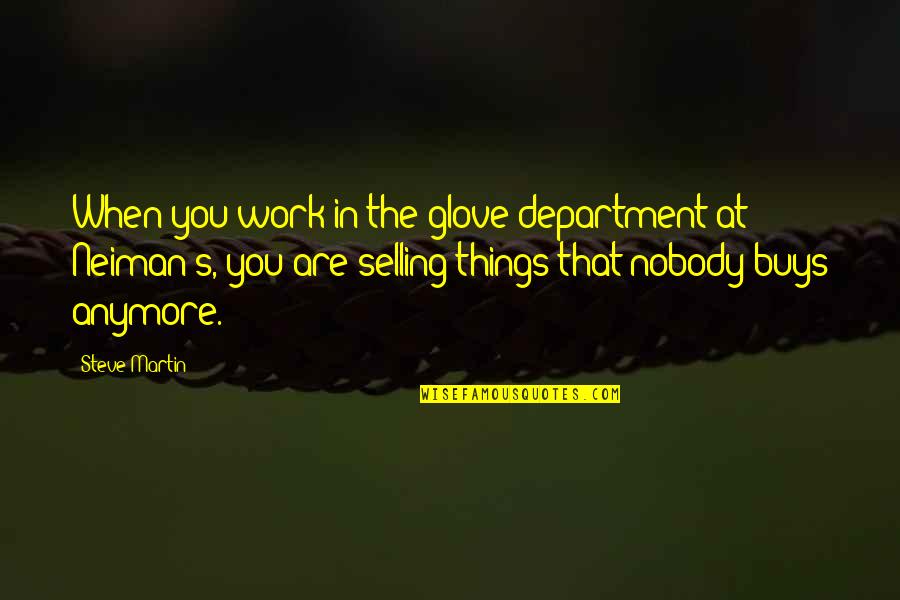 Father Michael Mcgivney Quotes By Steve Martin: When you work in the glove department at Father Michael Mcgivney Quotes By Steve Martin: When you work in the glove department at