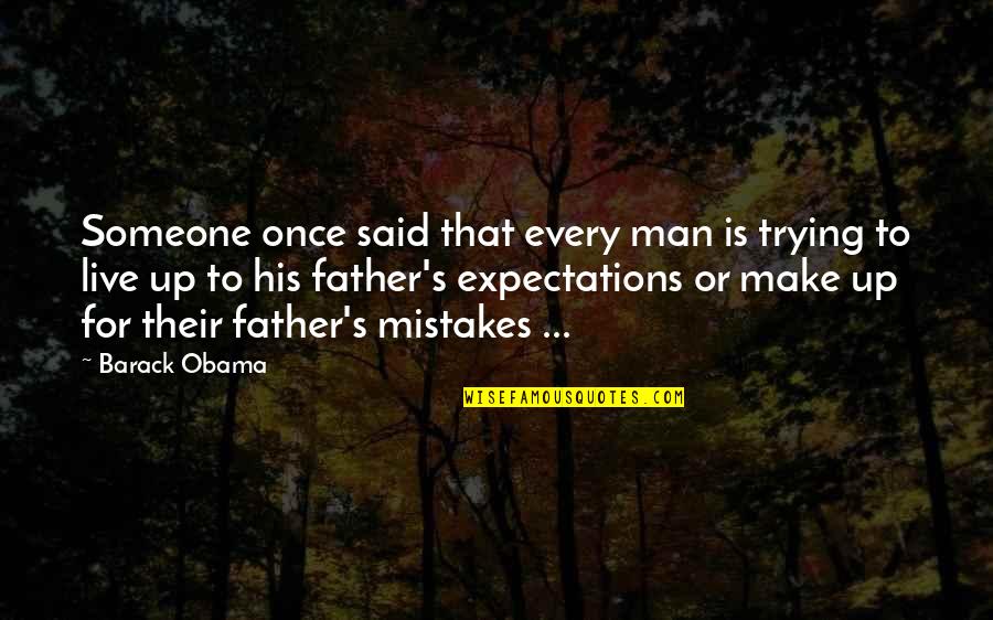 Father Mistakes Quotes By Barack Obama: Someone once said that every man is trying Father Mistakes Quotes By Barack Obama: Someone once said that every man is trying