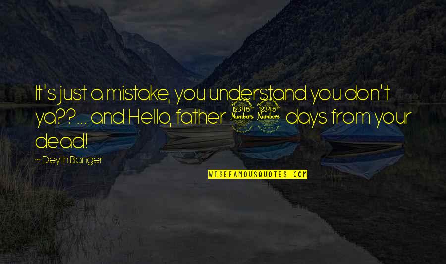 Father Mistakes Quotes By Deyth Banger: It's just a mistake, you understand you don't