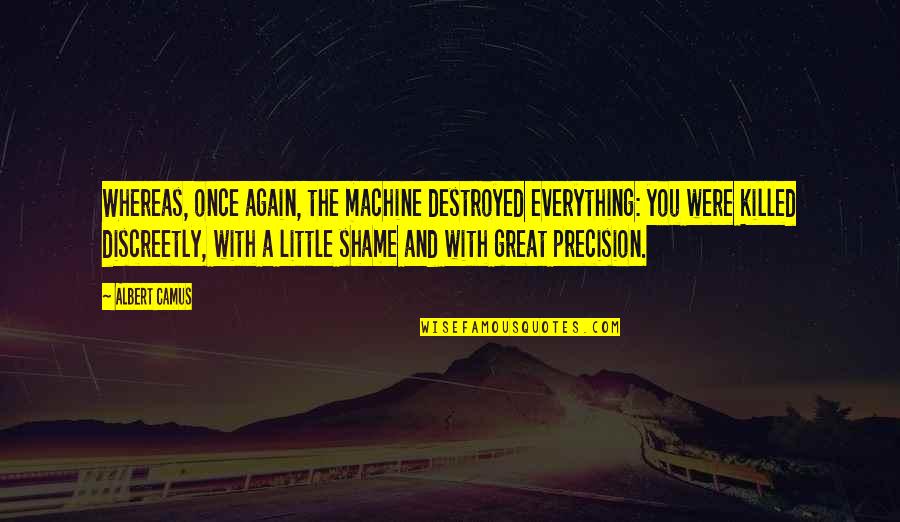 Father Mulcahy Quotes By Albert Camus: Whereas, once again, the machine destroyed everything: you Father Mulcahy Quotes By Albert Camus: Whereas, once again, the machine destroyed everything: you
