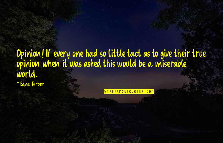 Father Mulcahy Quotes By Edna Ferber: Opinion! If every one had so little tact