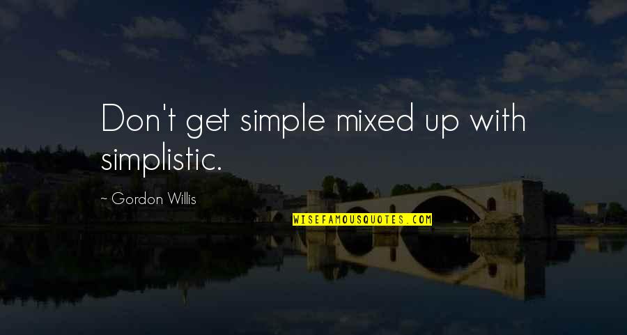 Father Mulcahy Quotes By Gordon Willis: Don't get simple mixed up with simplistic. Father Mulcahy Quotes By Gordon Willis: Don't get simple mixed up with simplistic.