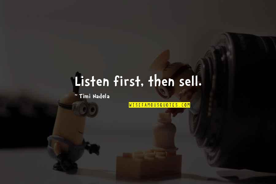 Father Mulcahy Quotes By Timi Nadela: Listen first, then sell. Father Mulcahy Quotes By Timi Nadela: Listen first, then sell.