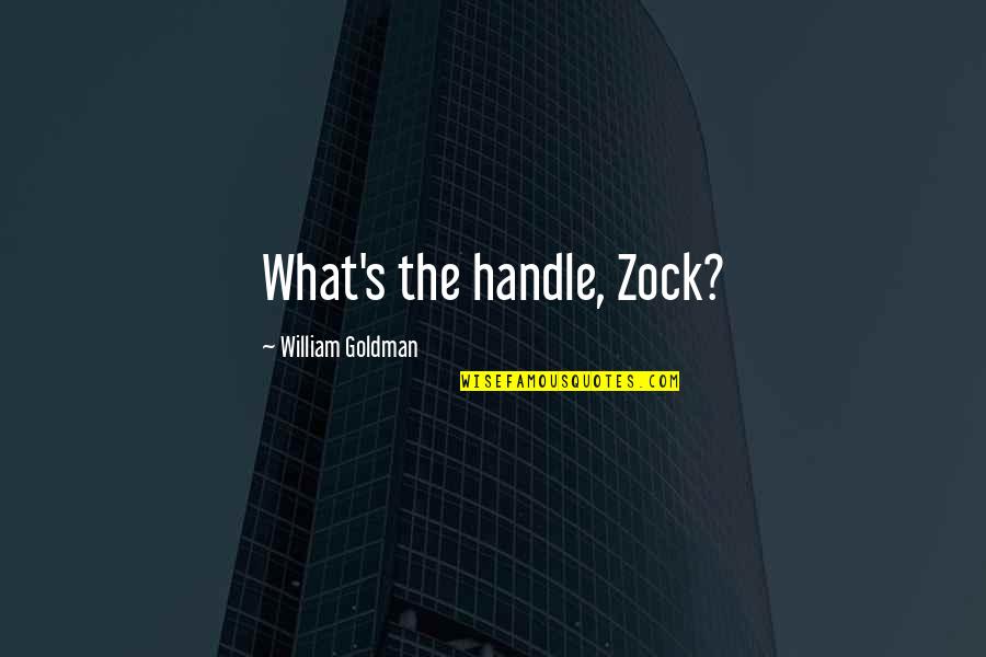 Father Mulcahy Quotes By William Goldman: What's the handle, Zock? Father Mulcahy Quotes By William Goldman: What's the handle, Zock?