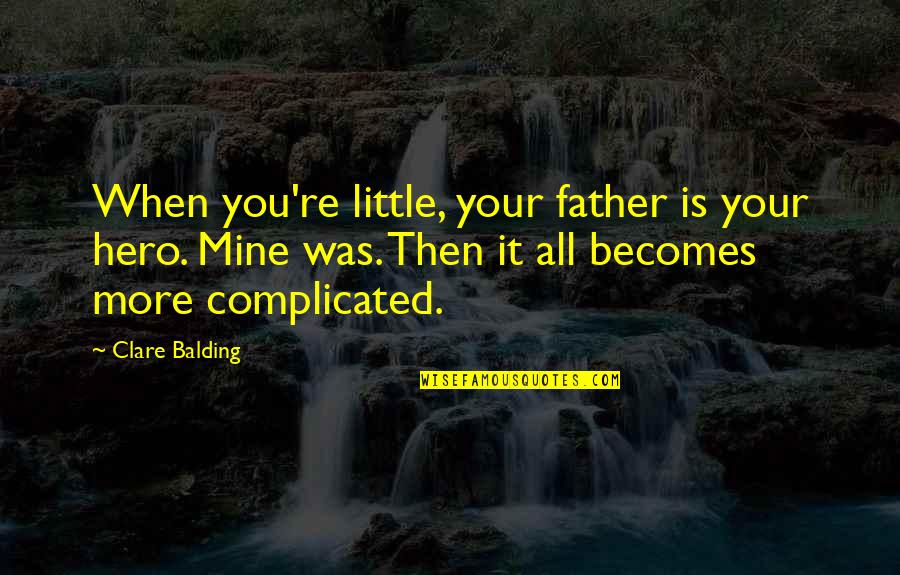Father My Hero Quotes By Clare Balding: When you're little, your father is your hero. Father My Hero Quotes By Clare Balding: When you're little, your father is your hero.