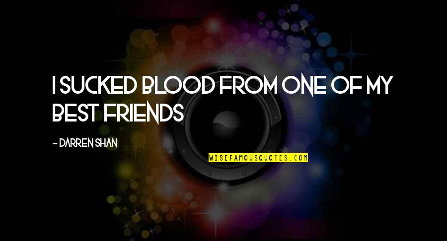 Father My Hero Quotes By Darren Shan: I sucked blood from one of my best Father My Hero Quotes By Darren Shan: I sucked blood from one of my best