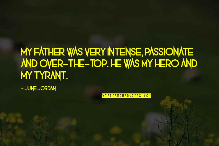 Father My Hero Quotes By June Jordan: My father was very intense, passionate and over-the-top. Father My Hero Quotes By June Jordan: My father was very intense, passionate and over-the-top.