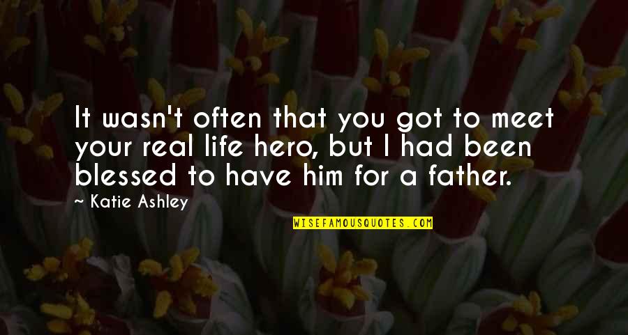 Father My Hero Quotes By Katie Ashley: It wasn't often that you got to meet Father My Hero Quotes By Katie Ashley: It wasn't often that you got to meet