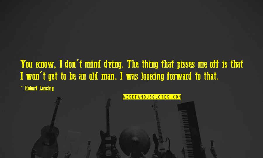 Father My Hero Quotes By Robert Lansing: You know, I don't mind dying. The thing Father My Hero Quotes By Robert Lansing: You know, I don't mind dying. The thing