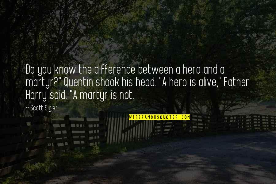 Father My Hero Quotes By Scott Sigler: Do you know the difference between a hero Father My Hero Quotes By Scott Sigler: Do you know the difference between a hero