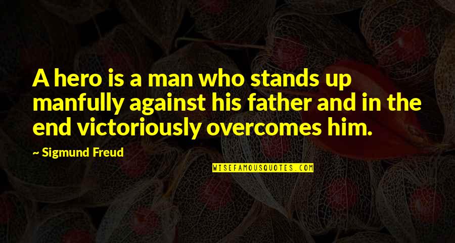 Father My Hero Quotes By Sigmund Freud: A hero is a man who stands up Father My Hero Quotes By Sigmund Freud: A hero is a man who stands up