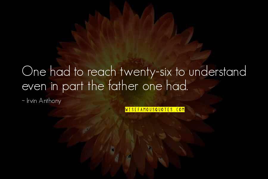 Father N Sons Quotes By Irvin Anthony: One had to reach twenty-six to understand even