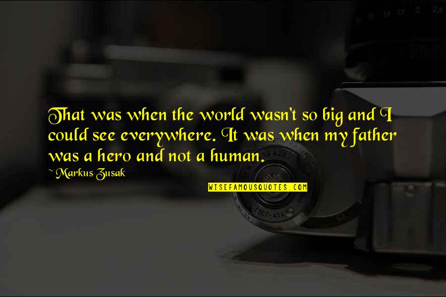 Father N Sons Quotes By Markus Zusak: That was when the world wasn't so big