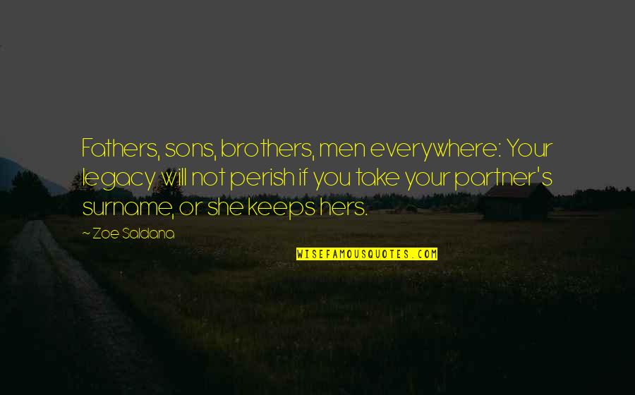 Father N Sons Quotes By Zoe Saldana: Fathers, sons, brothers, men everywhere: Your legacy will