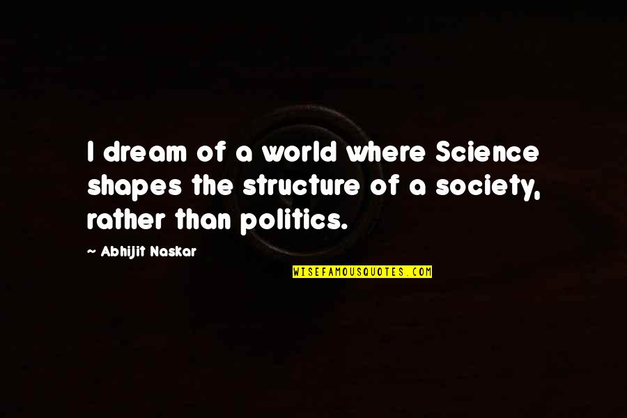 Father Neglect Daughter Quotes By Abhijit Naskar: I dream of a world where Science shapes